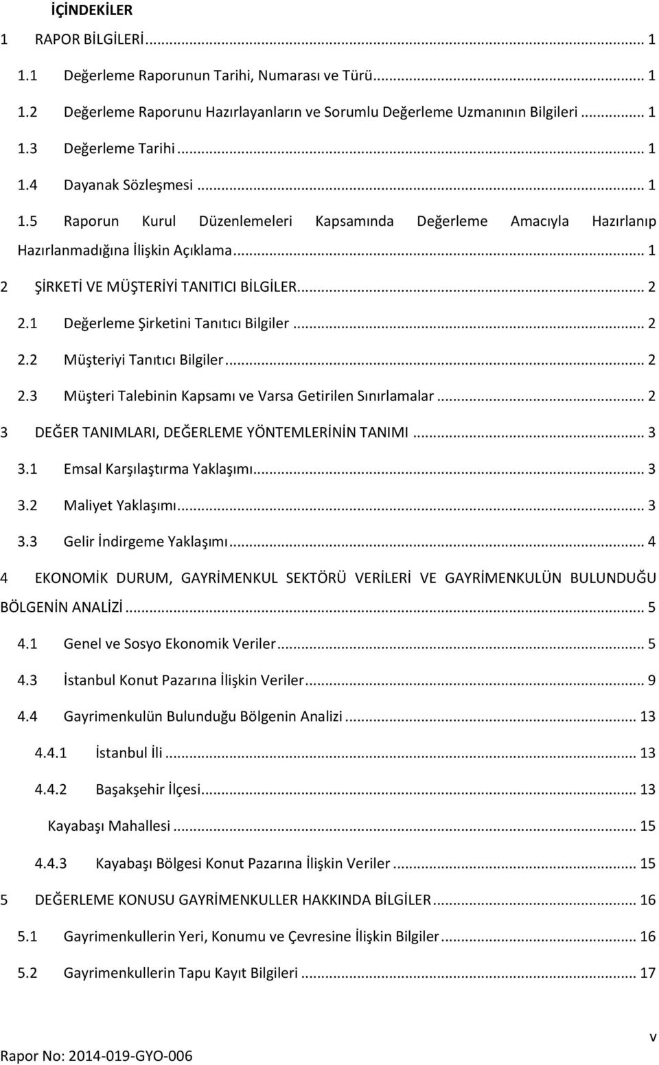 1 Değerleme Şirketini Tanıtıcı Bilgiler... 2 2.2 Müşteriyi Tanıtıcı Bilgiler... 2 2.3 Müşteri Talebinin Kapsamı ve Varsa Getirilen Sınırlamalar... 2 3 DEĞER TANIMLARI, DEĞERLEME YÖNTEMLERİNİN TANIMI.