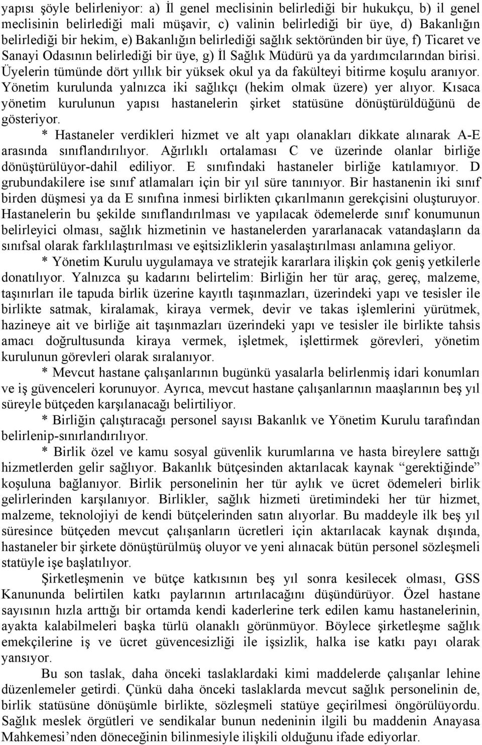 Üyelerin tümünde dört yıllık bir yüksek okul ya da fakülteyi bitirme koşulu aranıyor. Yönetim kurulunda yalnızca iki sağlıkçı (hekim olmak üzere) yer alıyor.