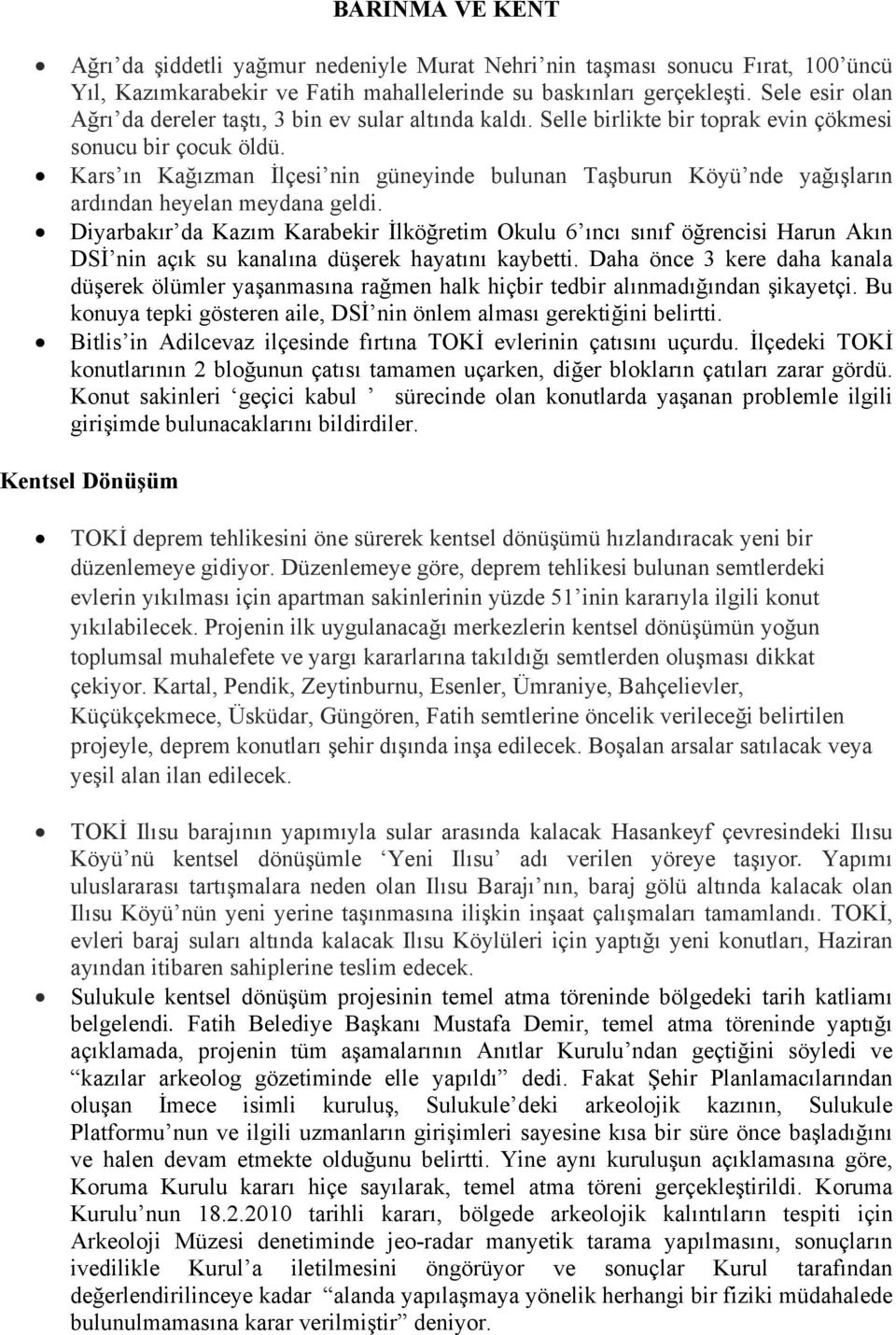 Kars ın Kağızman İlçesi nin güneyinde bulunan Taşburun Köyü nde yağışların ardından heyelan meydana geldi.