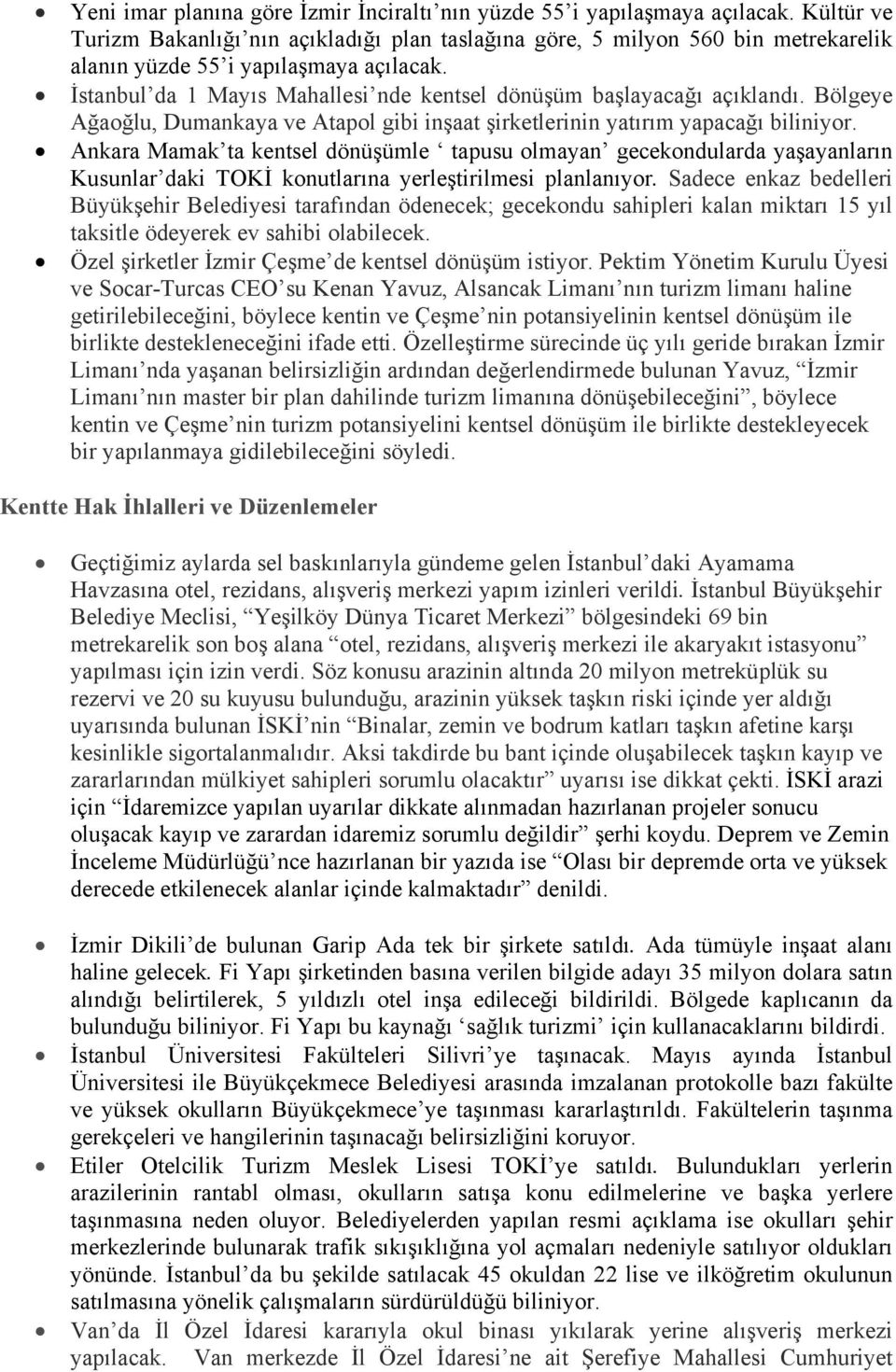 İstanbul da 1 Mayıs Mahallesi nde kentsel dönüşüm başlayacağı açıklandı. Bölgeye Ağaoğlu, Dumankaya ve Atapol gibi inşaat şirketlerinin yatırım yapacağı biliniyor.