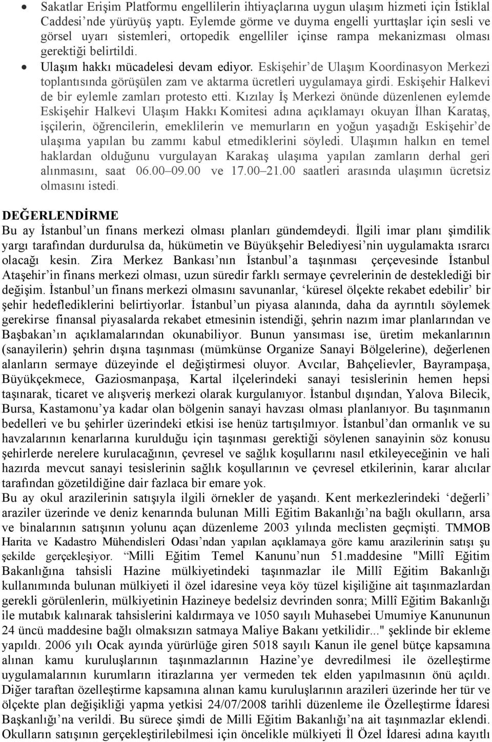 Eskişehir de Ulaşım Koordinasyon Merkezi toplantısında görüşülen zam ve aktarma ücretleri uygulamaya girdi. Eskişehir Halkevi de bir eylemle zamları protesto etti.