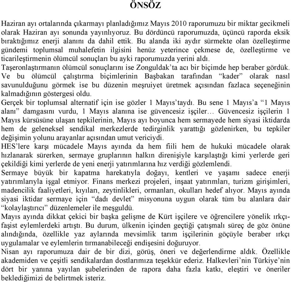 Bu alanda iki aydır sürmekte olan özelleştirme gündemi toplumsal muhalefetin ilgisini henüz yeterince çekmese de, özelleştirme ve ticarileştirmenin ölümcül sonuçları bu ayki raporumuzda yerini aldı.