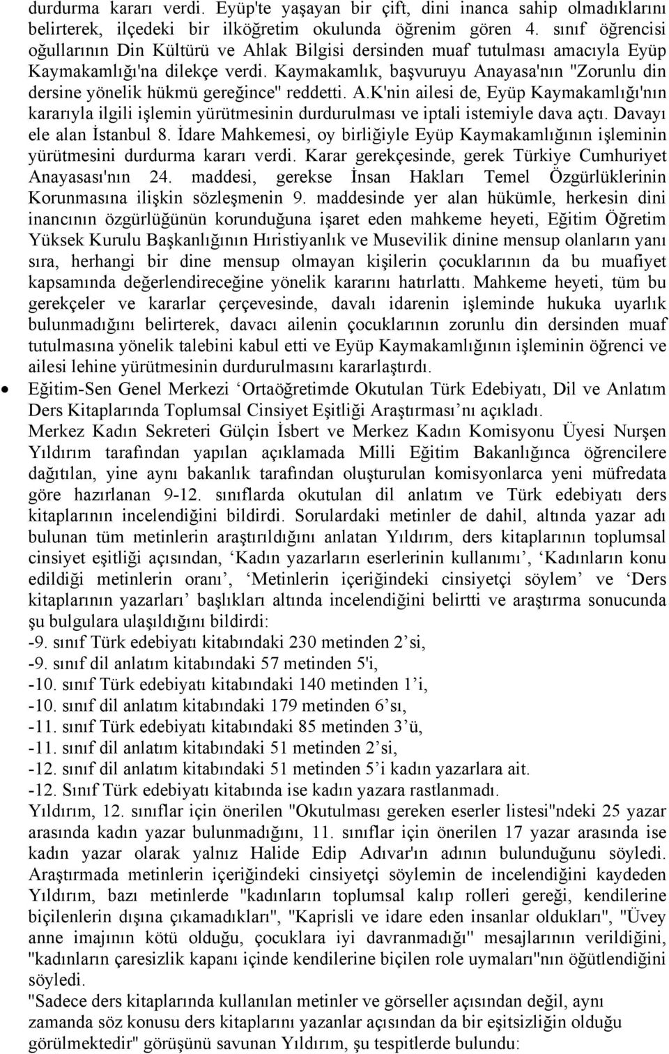 Kaymakamlık, başvuruyu Anayasa'nın ''Zorunlu din dersine yönelik hükmü gereğince'' reddetti. A.K'nin ailesi de, Eyüp Kaymakamlığı'nın kararıyla ilgili işlemin yürütmesinin durdurulması ve iptali istemiyle dava açtı.