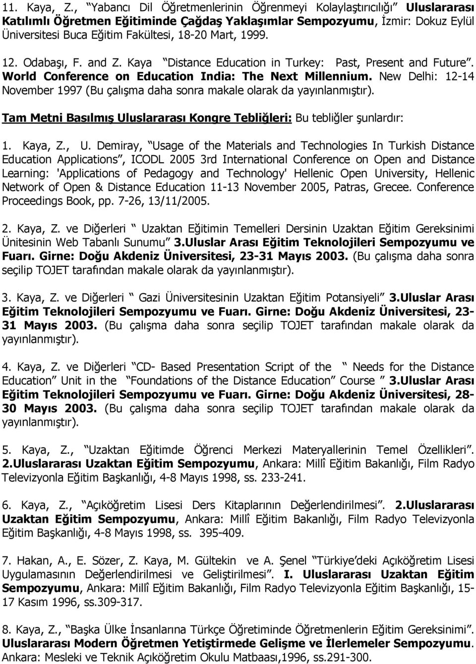 1999. 12. Odabaşı, F. and Z. Kaya Distance Education in Turkey: Past, Present and Future. World Conference on Education India: The Next Millennium.