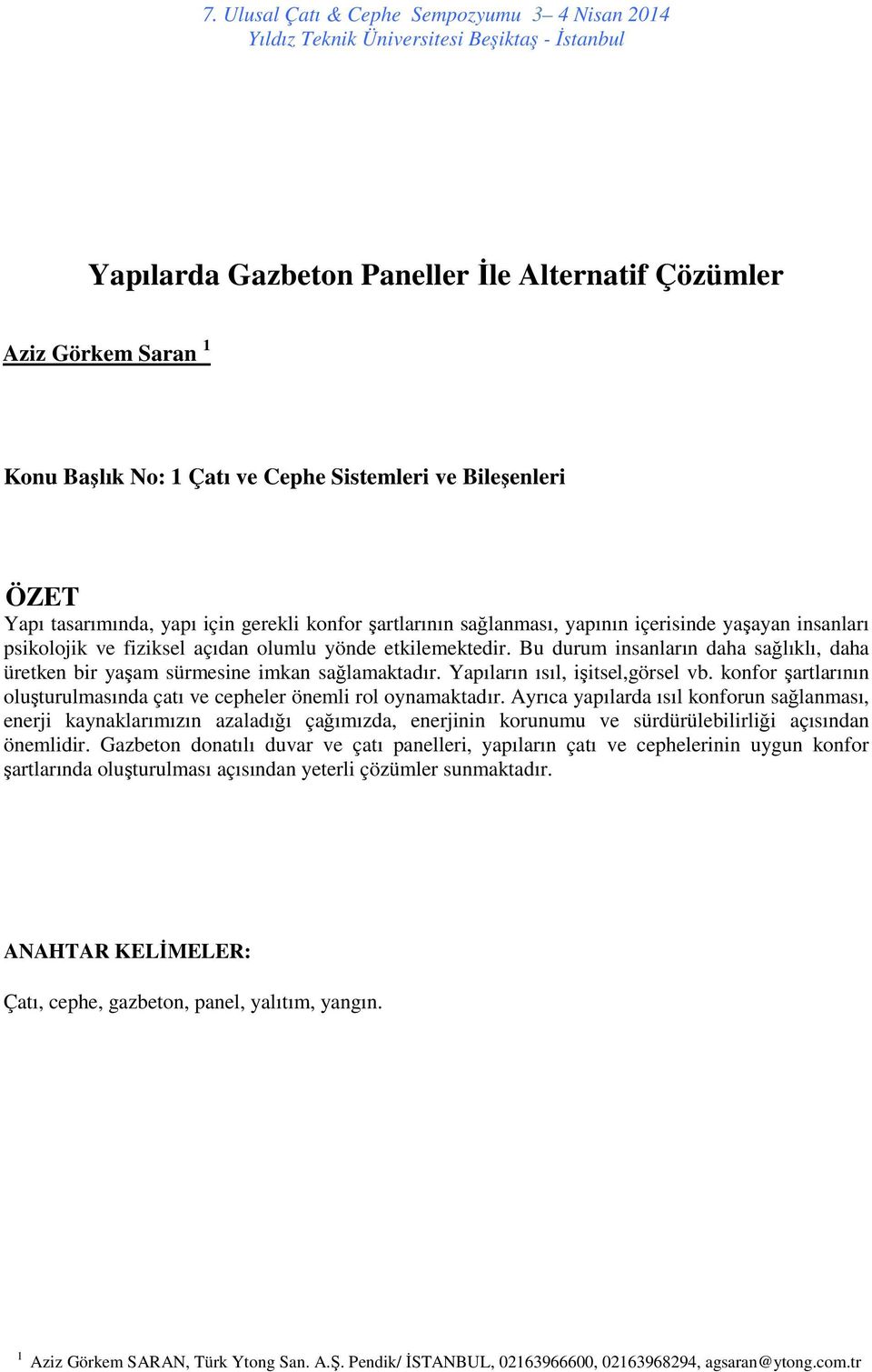 Yapıların ısıl, işitsel,görsel vb. konfor şartlarının oluşturulmasında çatı ve cepheler önemli rol oynamaktadır.