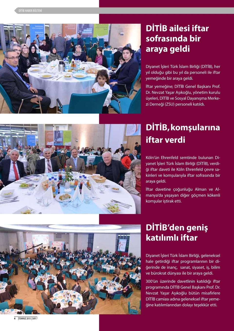 DİTİB, komşularına iftar verdi Köln ün Ehrenfeld semtinde bulunan Diyanet İşleri Türk İslam Birliği (DİTİB), verdiği iftar daveti ile Köln Ehrenfeld çevre sakinleri ve komşularıyla iftar sofrasında