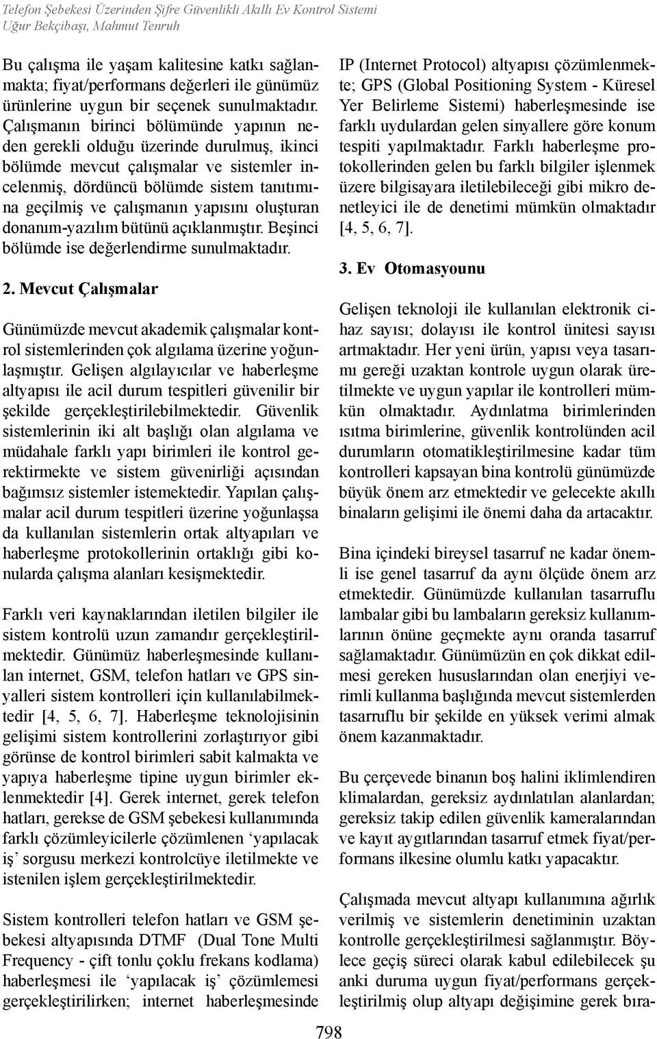 Çalışmanın birinci bölümünde yapının neden gerekli olduğu üzerinde durulmuş, ikinci bölümde mevcut çalışmalar ve sistemler incelenmiş, dördüncü bölümde sistem tanıtımına geçilmiş ve çalışmanın