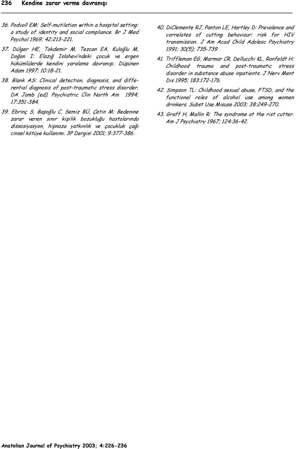 Blank AS: Clinical detection, diagnosis, and differential diagnosis of post-traumatic stress disorder. DA Jomb (ed). Psychiatric Clin North Am 1994; 17:351-384. 39.