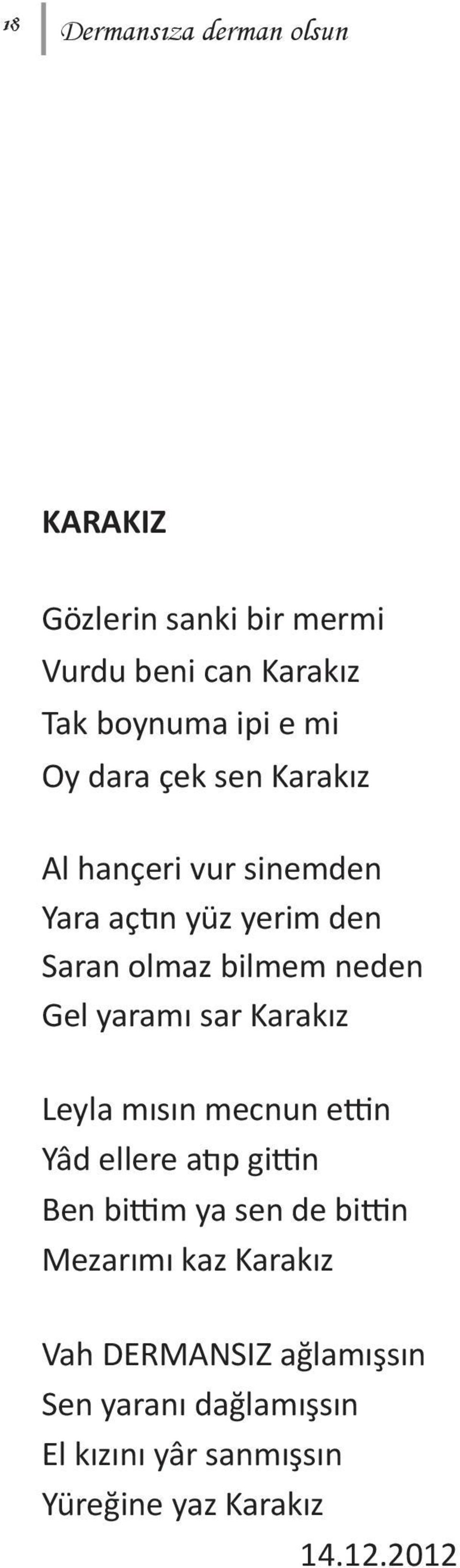 sar Karakız Leyla mısın mecnun ettin Yâd ellere atıp gittin Ben bittim ya sen de bittin Mezarımı kaz