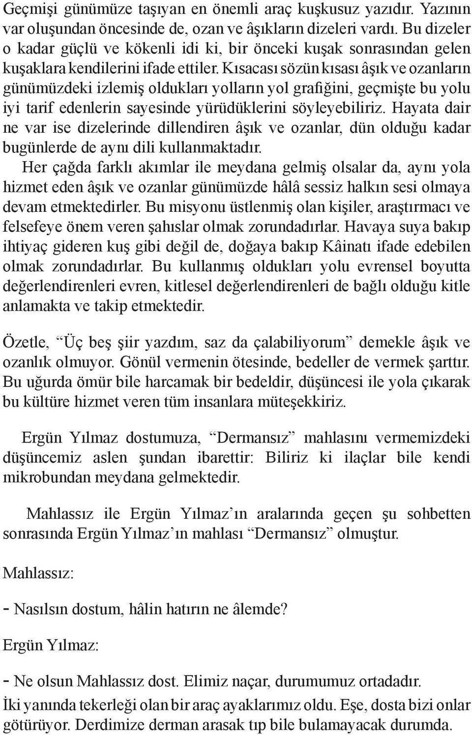 Kısacası sözün kısası âşık ve ozanların günümüzdeki izlemiş oldukları yolların yol grafiğini, geçmişte bu yolu iyi tarif edenlerin sayesinde yürüdüklerini söyleyebiliriz.