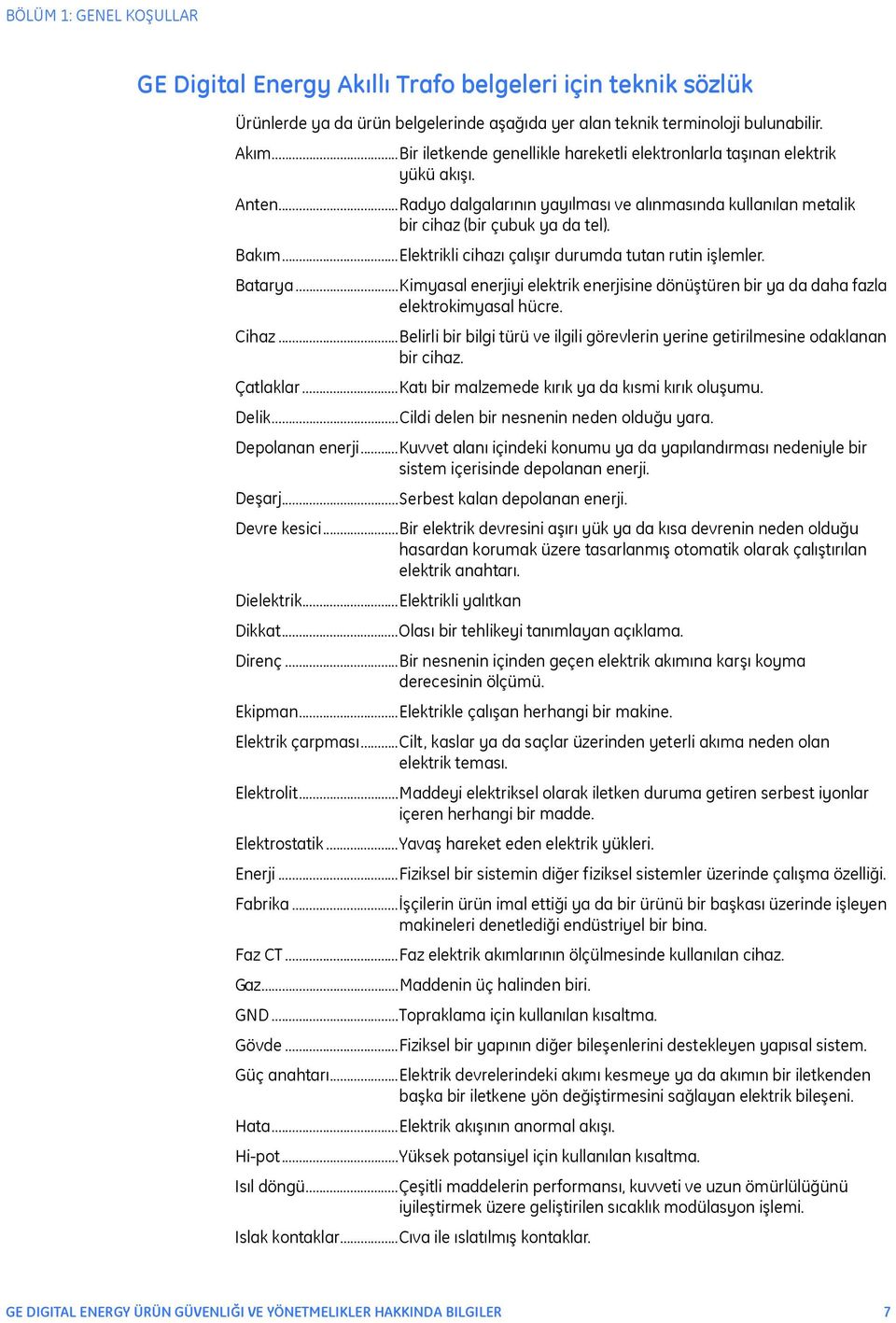 ..Elektrikli cihazı çalışır durumda tutan rutin işlemler. Batarya...Kimyasal enerjiyi elektrik enerjisine dönüştüren bir ya da daha fazla elektrokimyasal hücre. Cihaz.