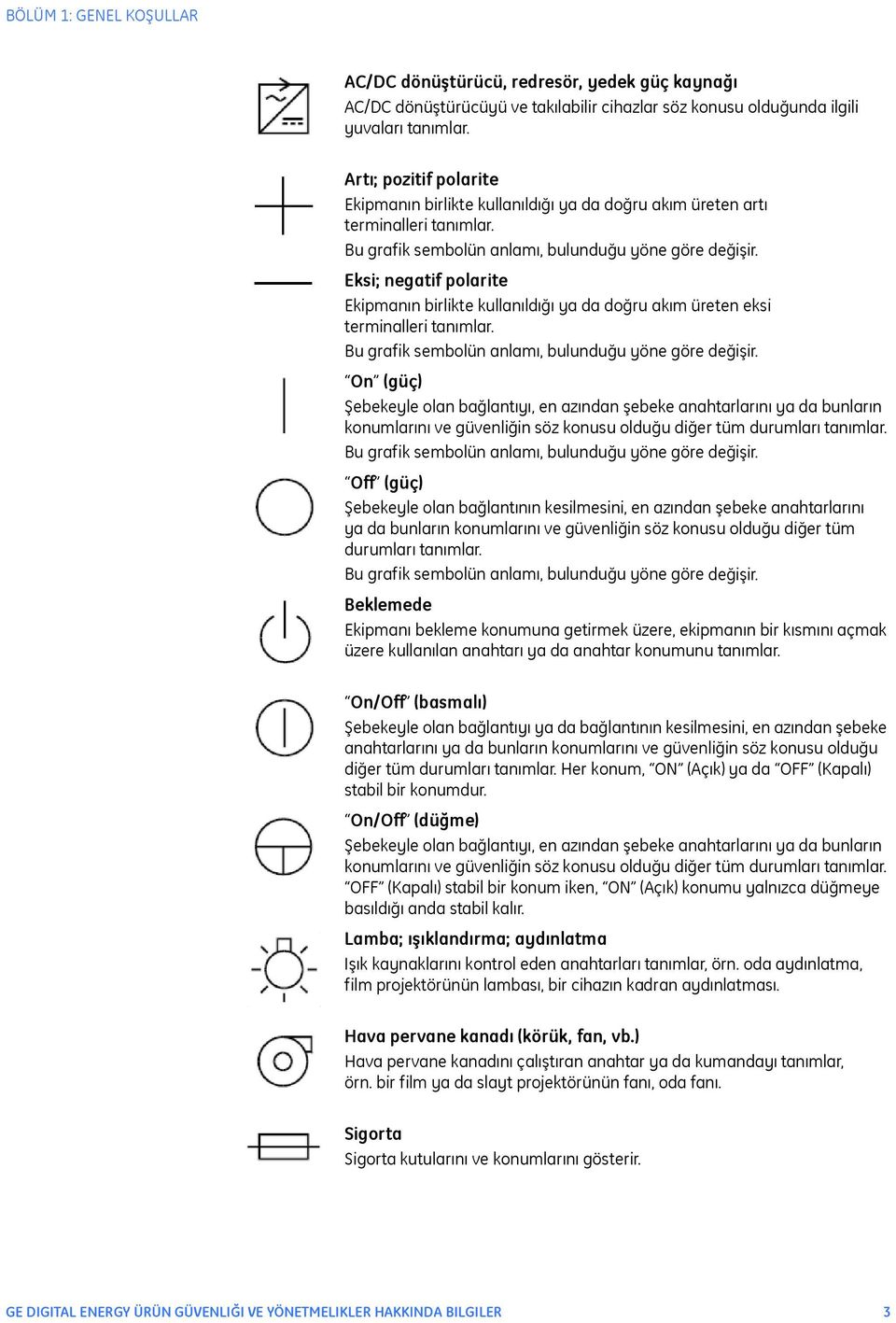 Eksi; negatif polarite Ekipmanın birlikte kullanıldığı ya da doğru akım üreten eksi terminalleri tanımlar. Bu grafik sembolün anlamı, bulunduğu yöne göre değişir.