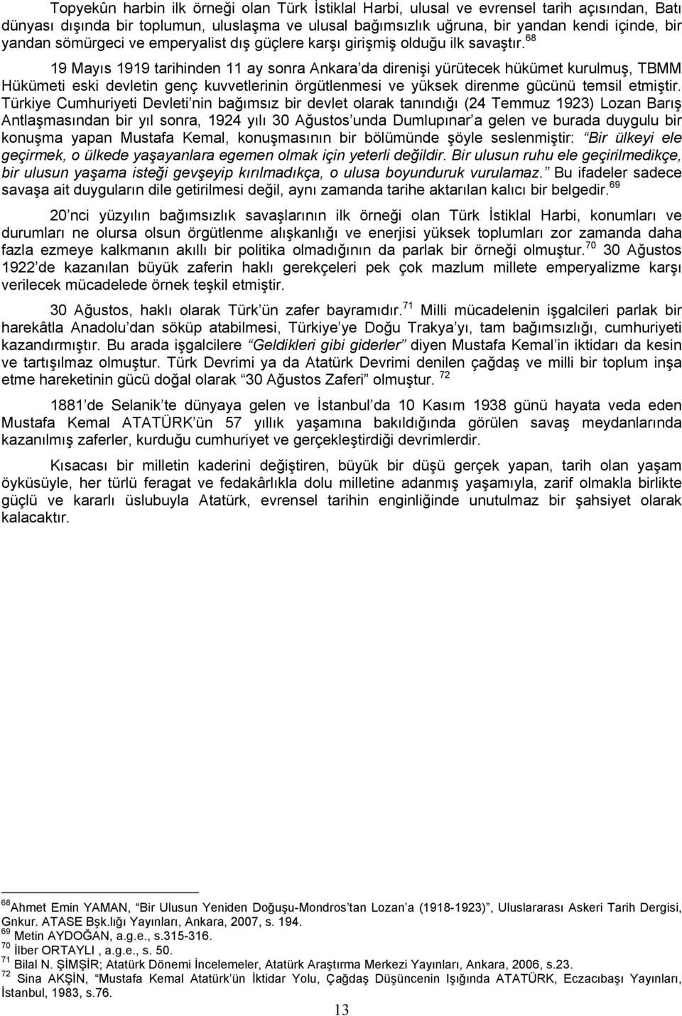 68 19 Mayıs 1919 tarihinden 11 ay sonra Ankara da direnişi yürütecek hükümet kurulmuş, TBMM Hükümeti eski devletin genç kuvvetlerinin örgütlenmesi ve yüksek direnme gücünü temsil etmiştir.