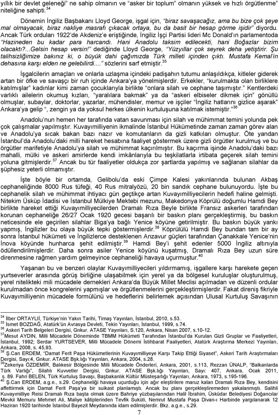 Ancak Türk orduları 1922 de Akdeniz e eriştiğinde, İngiliz İşçi Partisi lideri Mc Donald ın parlamentoda Hazineden bu kadar para harcandı. Hani Anadolu taksim edilecekti, hani Boğazlar bizim olacaktı?