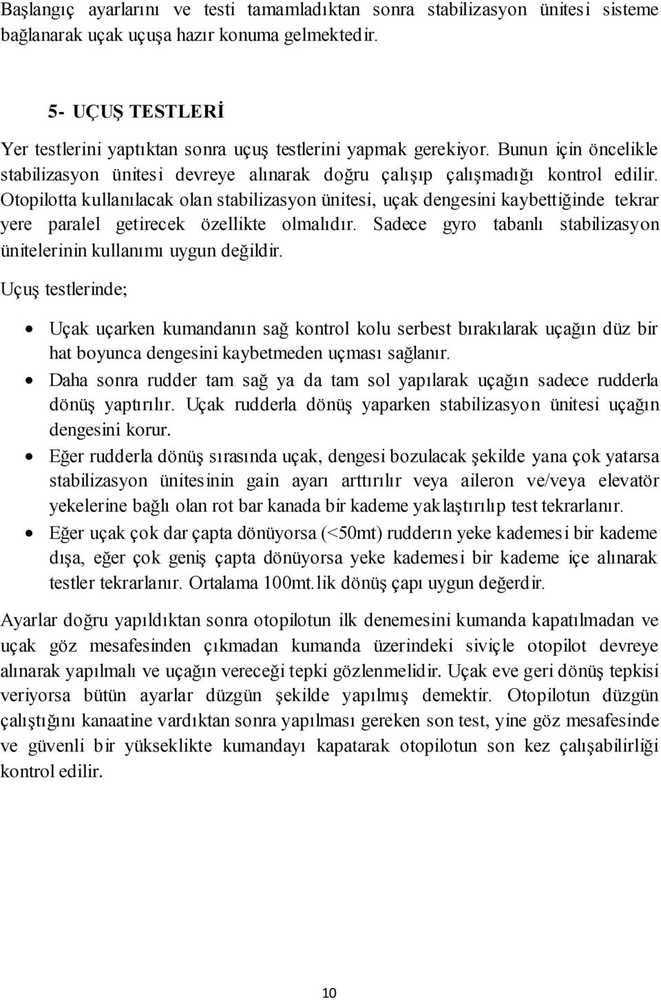 Otopilotta kullanılacak olan stabilizasyon ünitesi, uçak dengesini kaybettiğinde tekrar yere paralel getirecek özellikte olmalıdır.