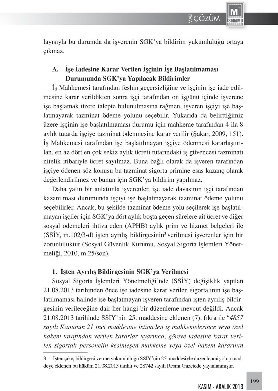 tarafından on işgünü içinde işverene işe başlamak üzere talepte bulunulmasına rağmen, işveren işçiyi işe başlatmayarak tazminat ödeme yolunu seçebilir.