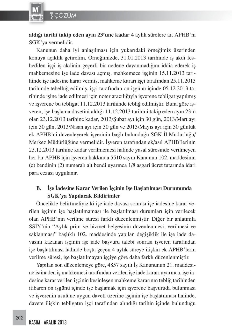 2013 tarihinde işe iadesine karar vermiş, mahkeme kararı işçi tarafından 25.11.2013 tarihinde tebellüğ edilmiş, işçi tarafından on işgünü içinde 05.12.