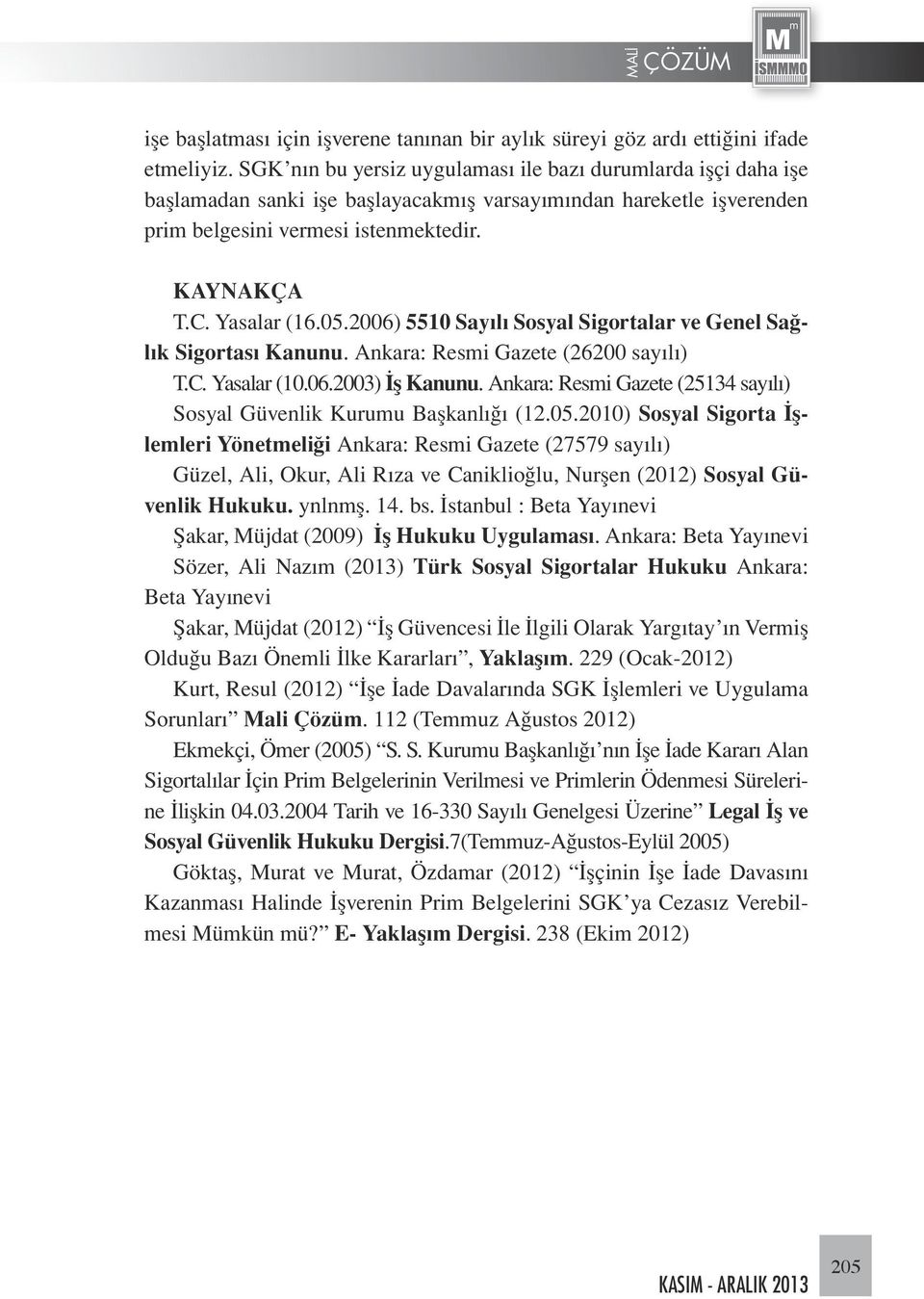 2006) 5510 Sayılı Sosyal Sigortalar ve Genel Sağlık Sigortası Kanunu. Ankara: Resmi Gazete (26200 sayılı) T.C. Yasalar (10.06.2003) İş Kanunu.