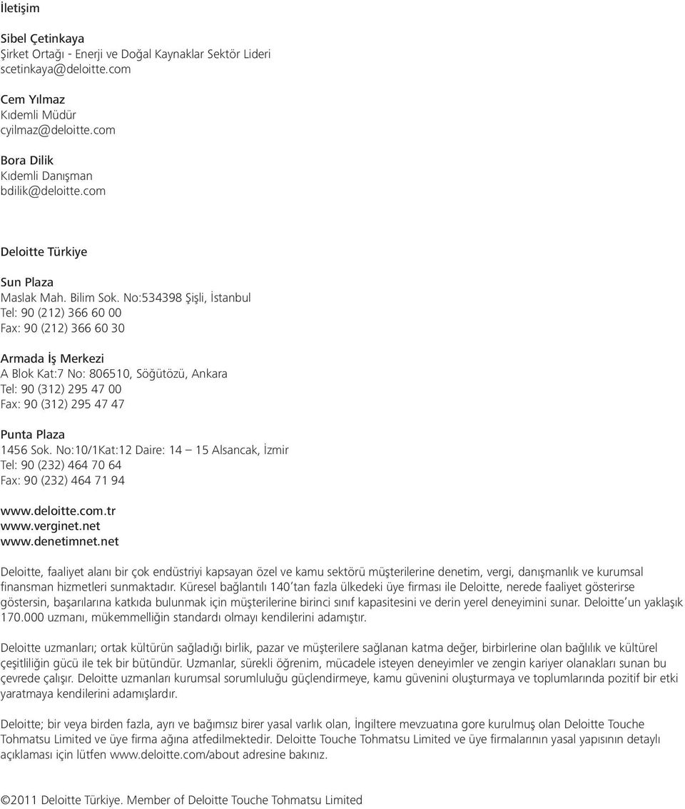 No:534398 Şişli, İstanbul Tel: 90 (212) 366 60 00 Fax: 90 (212) 366 60 30 Armada İş Merkezi A Blok Kat:7 No: 806510, Söğütözü, Ankara Tel: 90 (312) 295 47 00 Fax: 90 (312) 295 47 47 Punta Plaza 1456