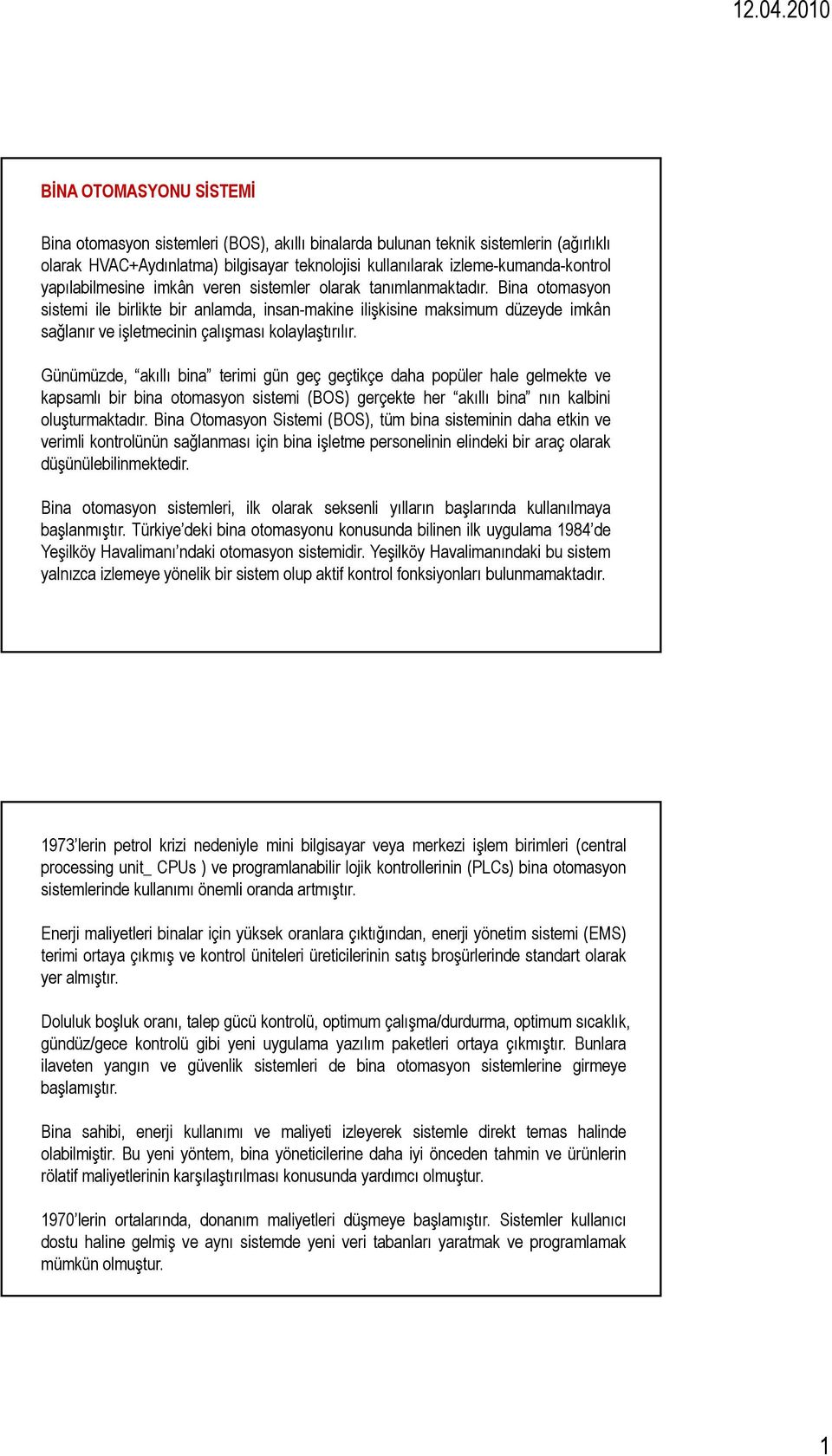 Bina otomasyon sistemi ile birlikte bir anlamda, insan-makine ilişkisine maksimum düzeyde imkân sağlanır ve işletmecinin çalışması kolaylaştırılır.