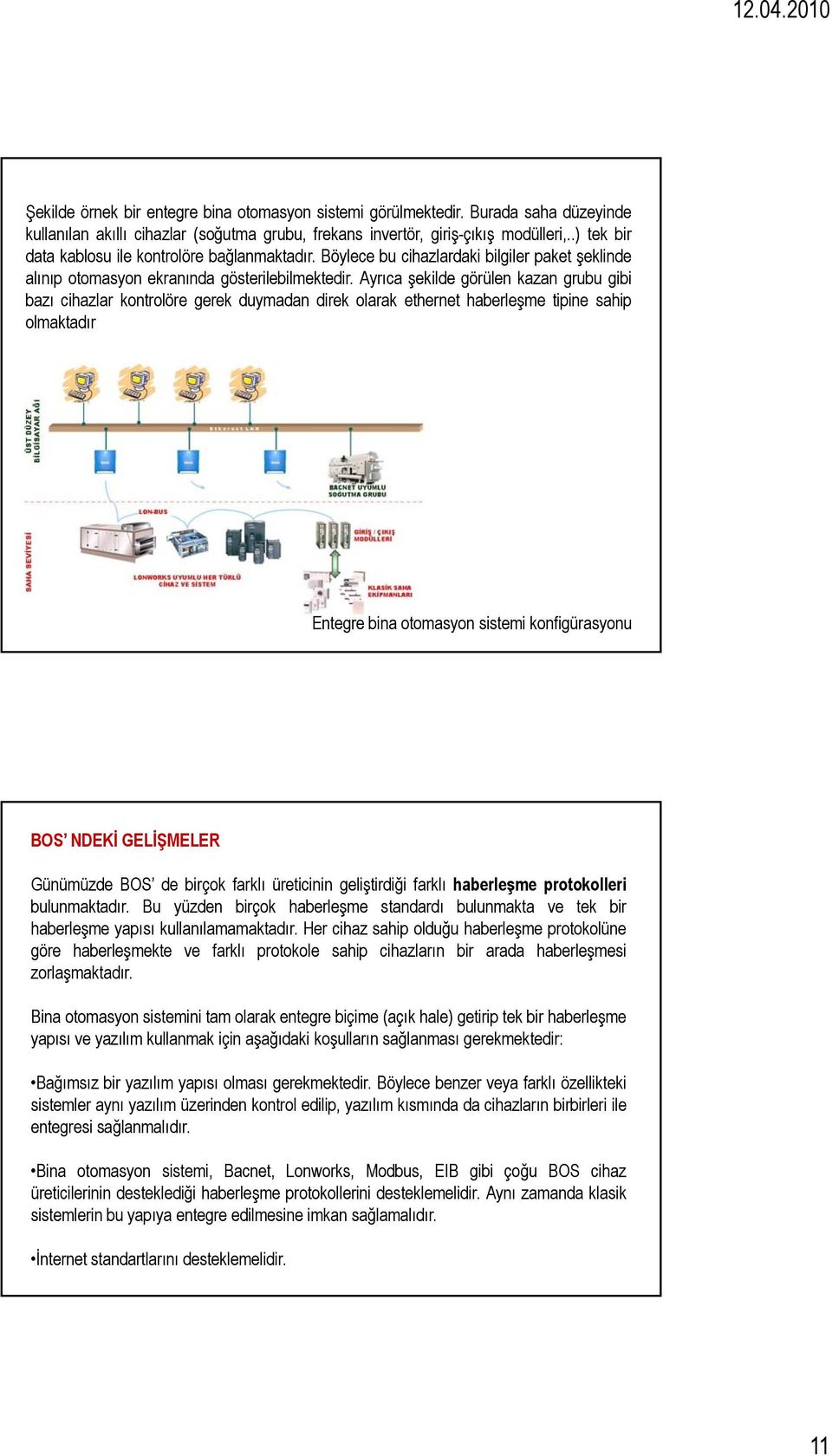 Ayrıca şekilde görülen kazan grubu gibi bazı cihazlar kontrolöre gerek duymadan direk olarak ethernet haberleşme tipine sahip olmaktadır Entegre bina otomasyon sistemi konfigürasyonu BOS NDEKİ