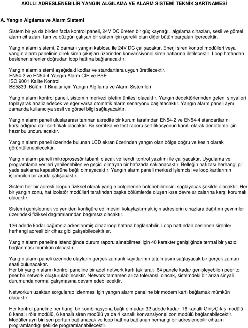 için gerekli olan diğer bütün parçaları içerecektir. Yangın alarm sistemi, 2 damarlı yangın kablosu ile 24V DC çalışacaktır.