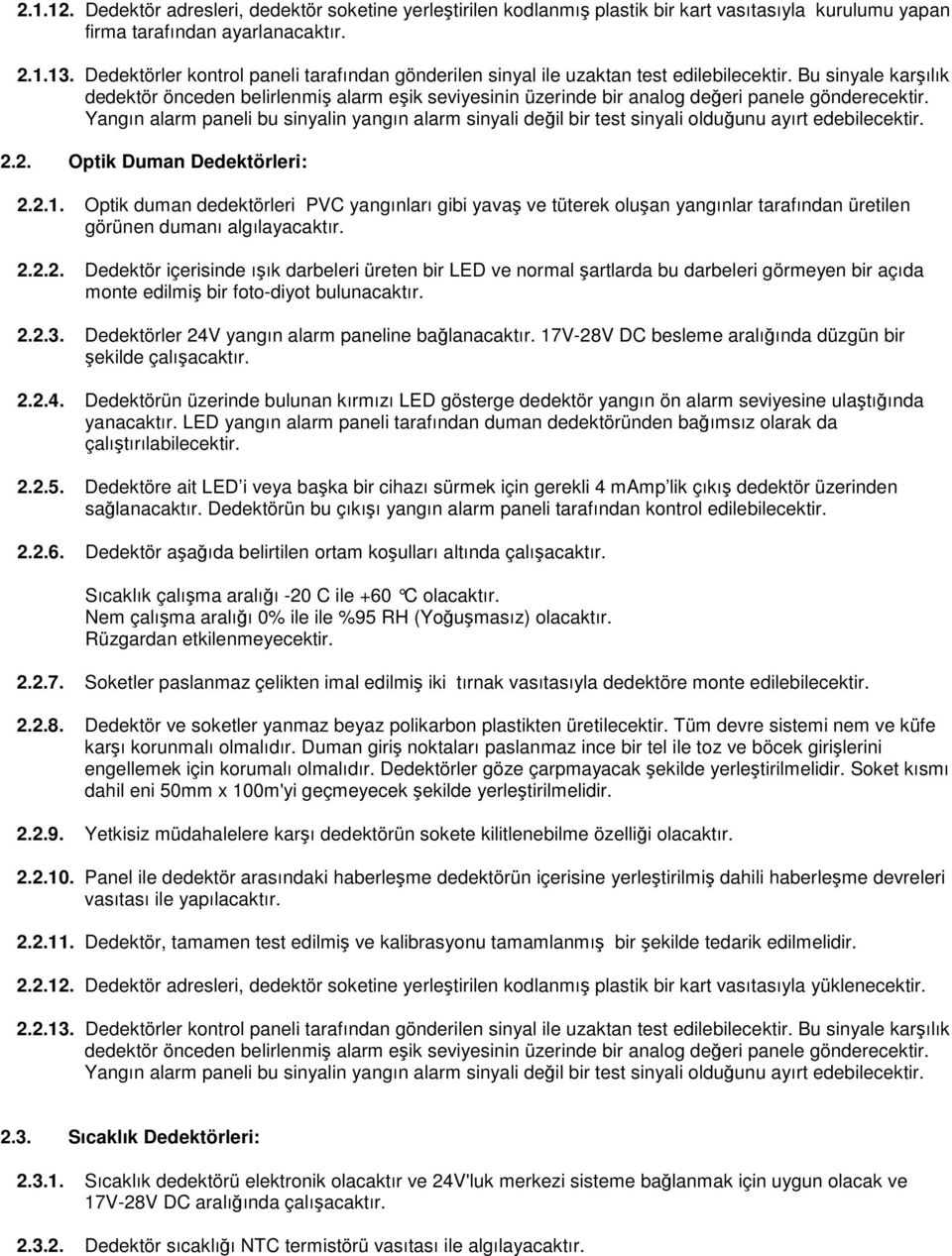 Bu sinyale karşılık dedektör önceden belirlenmiş alarm eşik seviyesinin üzerinde bir analog değeri panele gönderecektir.