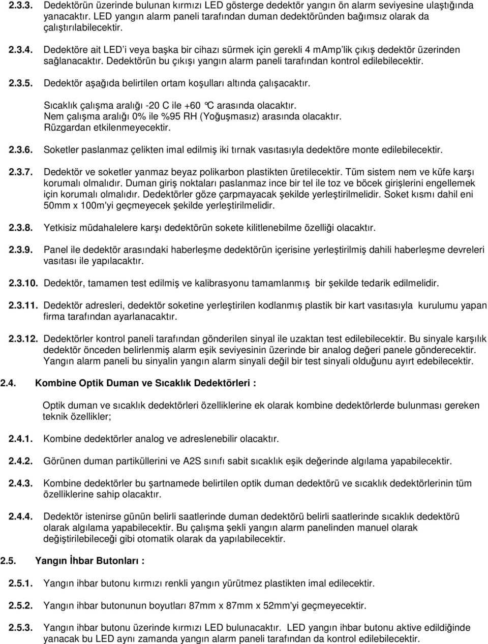 Dedektöre ait LED i veya başka bir cihazı sürmek için gerekli 4 mamp lik çıkış dedektör üzerinden sağlanacaktır. Dedektörün bu çıkışı yangın alarm paneli tarafından kontrol edilebilecektir. 2.3.5.