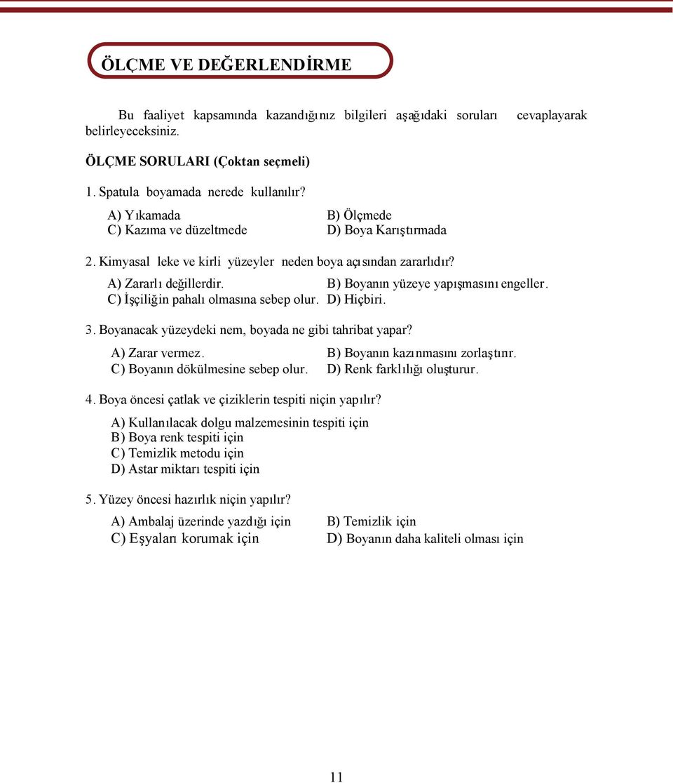 C) İşçiliğin pahalıolmasına sebep olur. D) Hiçbiri. 3. Boyanacak yüzeydeki nem, boyada ne gibi tahribat yapar? A) Zarar vermez. B) Boyanın kazınmasınızorlaştırır. C) Boyanın dökülmesine sebep olur.