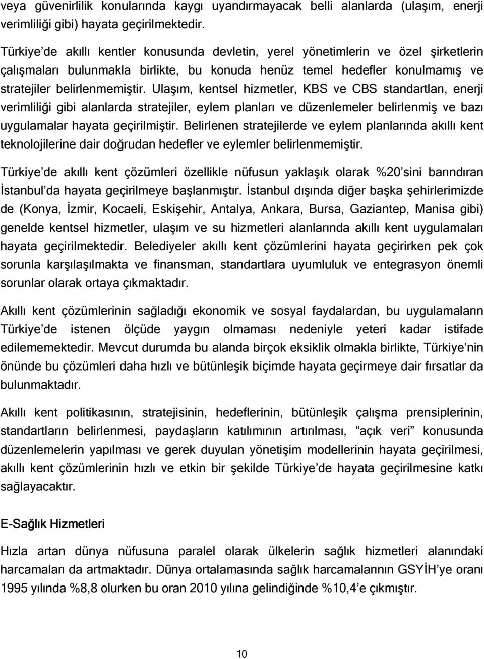 Ulaşım, kentsel hizmetler, KBS ve CBS standartları, enerji verimliliği gibi alanlarda stratejiler, eylem planları ve düzenlemeler belirlenmiş ve bazı uygulamalar hayata geçirilmiştir.