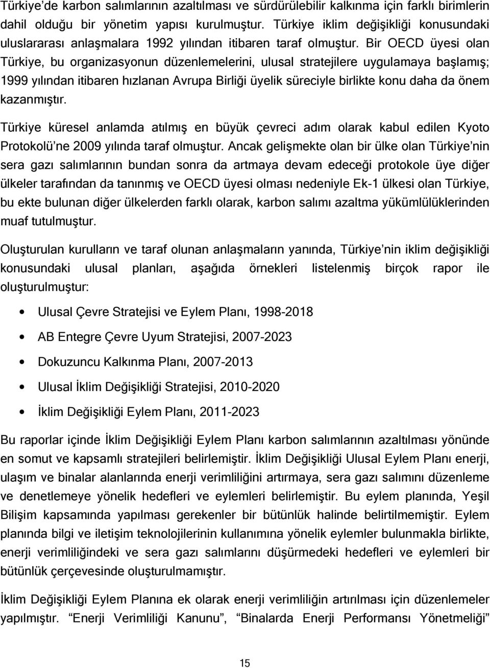 Bir OECD üyesi olan Türkiye, bu organizasyonun düzenlemelerini, ulusal stratejilere uygulamaya başlamış; 1999 yılından itibaren hızlanan Avrupa Birliği üyelik süreciyle birlikte konu daha da önem