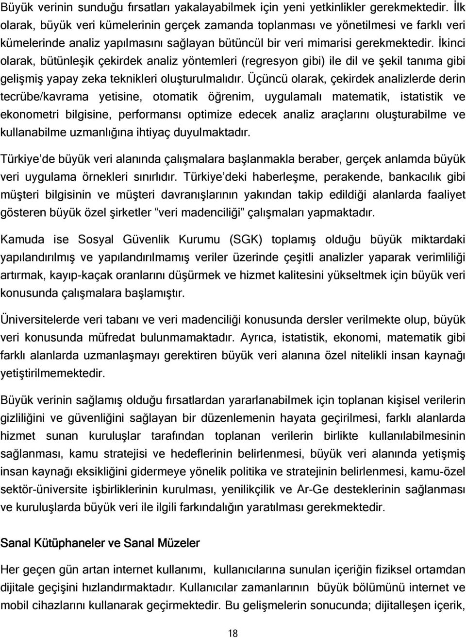 İkinci olarak, bütünleşik çekirdek analiz yöntemleri (regresyon gibi) ile dil ve şekil tanıma gibi gelişmiş yapay zeka teknikleri oluşturulmalıdır.