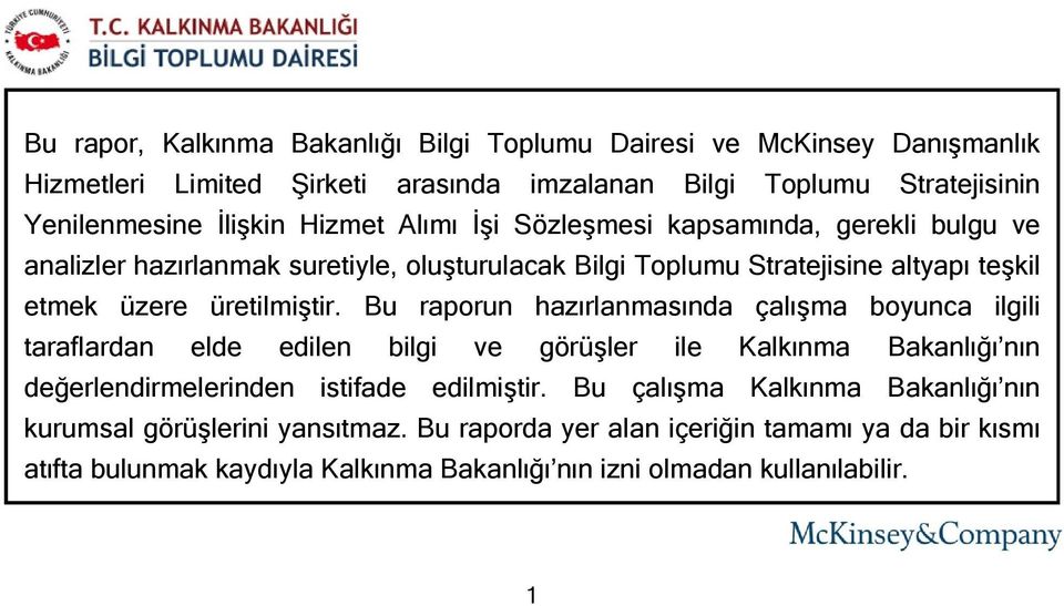 Bu raporun hazırlanmasında çalışma boyunca ilgili taraflardan elde edilen bilgi ve görüşler ile Kalkınma Bakanlığı nın değerlendirmelerinden istifade edilmiştir.