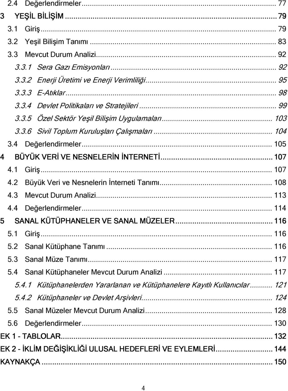 .. 105 4 BÜYÜK VERİ VE NESNELERİN ERİN İNTERNETİ... 107 4.1 Giriş... 107 4.2 Büyük Veri ve Nesnelerin İnterneti Tanımı... 108 4.3 Mevcut Durum Analizi... 113 4.4 Değerlendirmeler.