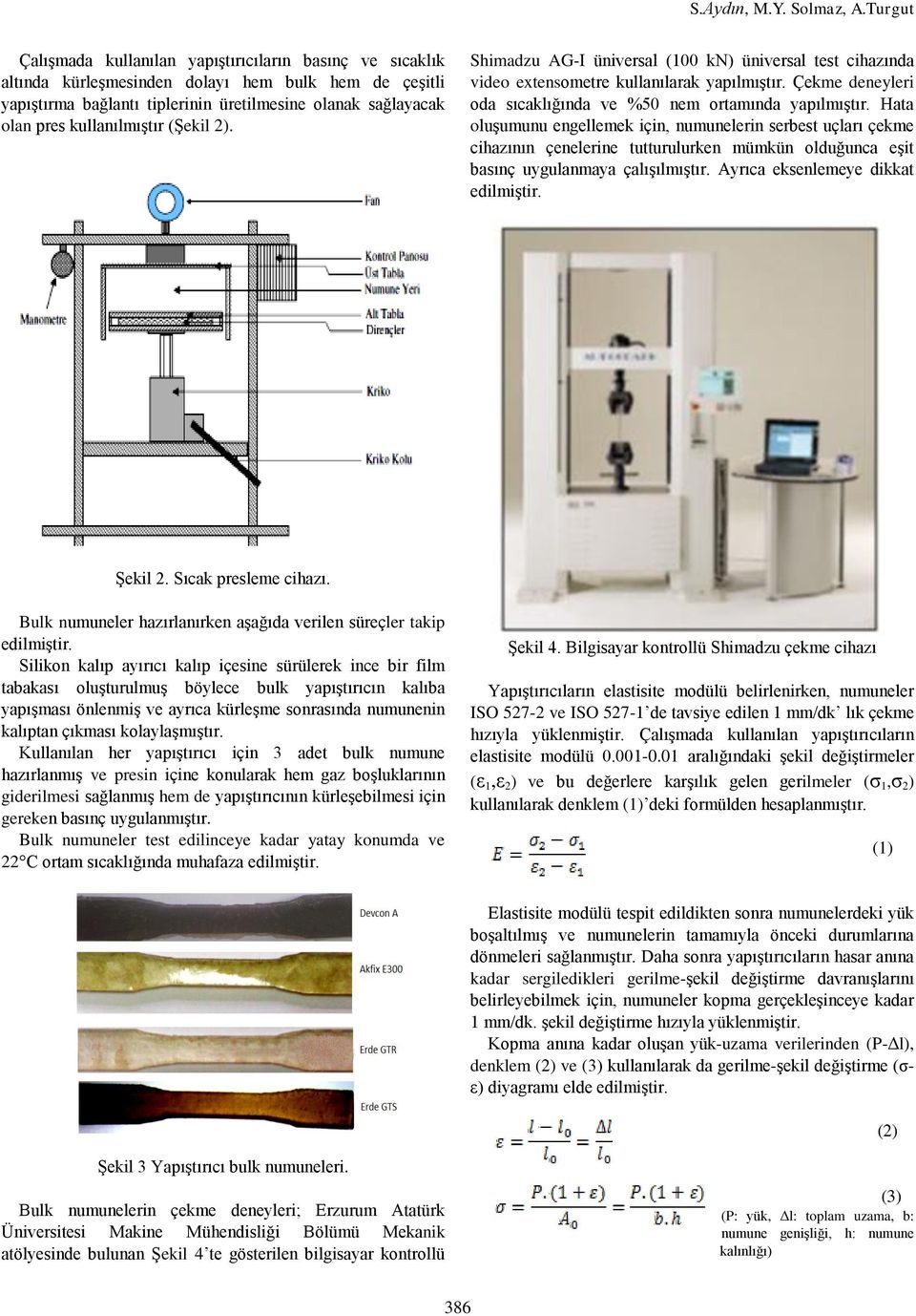 kullanılmıştır (Şekil 2). Shimadzu AG-I üniversal (100 kn) üniversal test cihazında video extensometre kullanılarak yapılmıştır. Çekme deneyleri oda sıcaklığında ve %50 nem ortamında yapılmıştır.