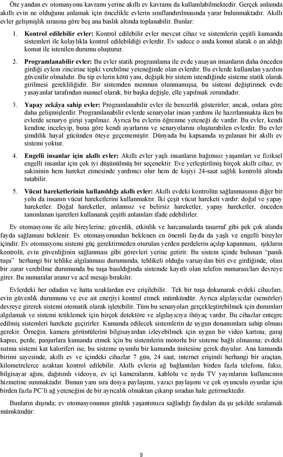 Kontrol edilebilir evler: Kontrol edilebilir evler mevcut cihaz ve sistemlerin çeşitli kumanda sistemleri ile kolaylıkla kontrol edilebildiği evlerdir.