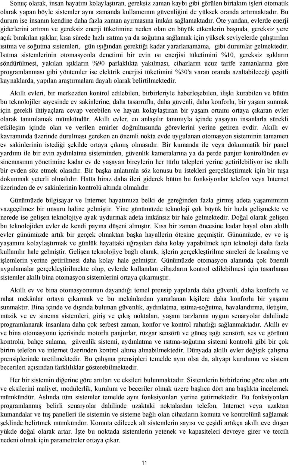 Öte yandan, evlerde enerji giderlerini artıran ve gereksiz enerji tüketimine neden olan en büyük etkenlerin başında, gereksiz yere açık bırakılan ışıklar, kısa sürede hızlı ısıtma ya da soğutma