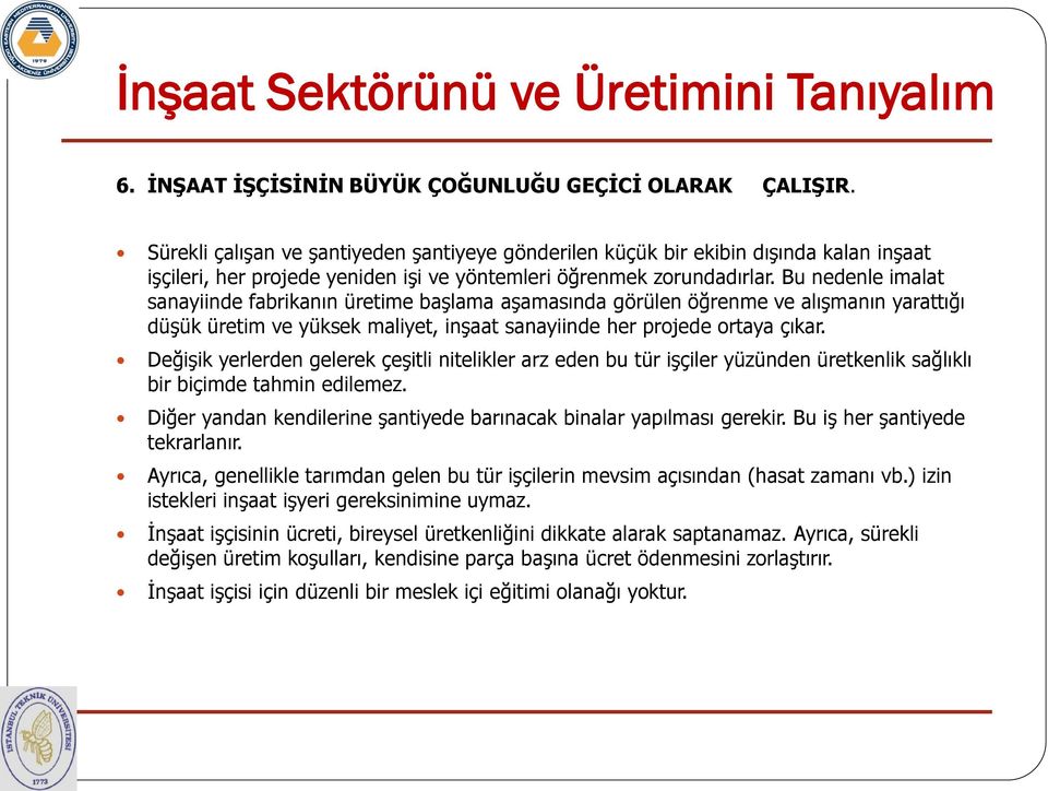 Bu nedenle imalat sanayiinde fabrikanın üretime başlama aşamasında görülen öğrenme ve alışmanın yarattığı düşük üretim ve yüksek maliyet, inşaat sanayiinde her projede ortaya çıkar.