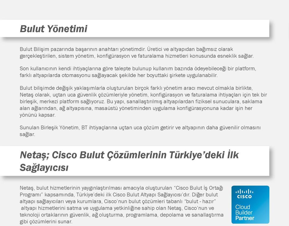 Son kullanıcının kendi ihtiyaçlarına göre talepte bulunup kullanım bazında ödeyebileceği bir platform, farklı altyapılarda otomasyonu sağlayacak şekilde her boyuttaki şirkete uygulanabilir.