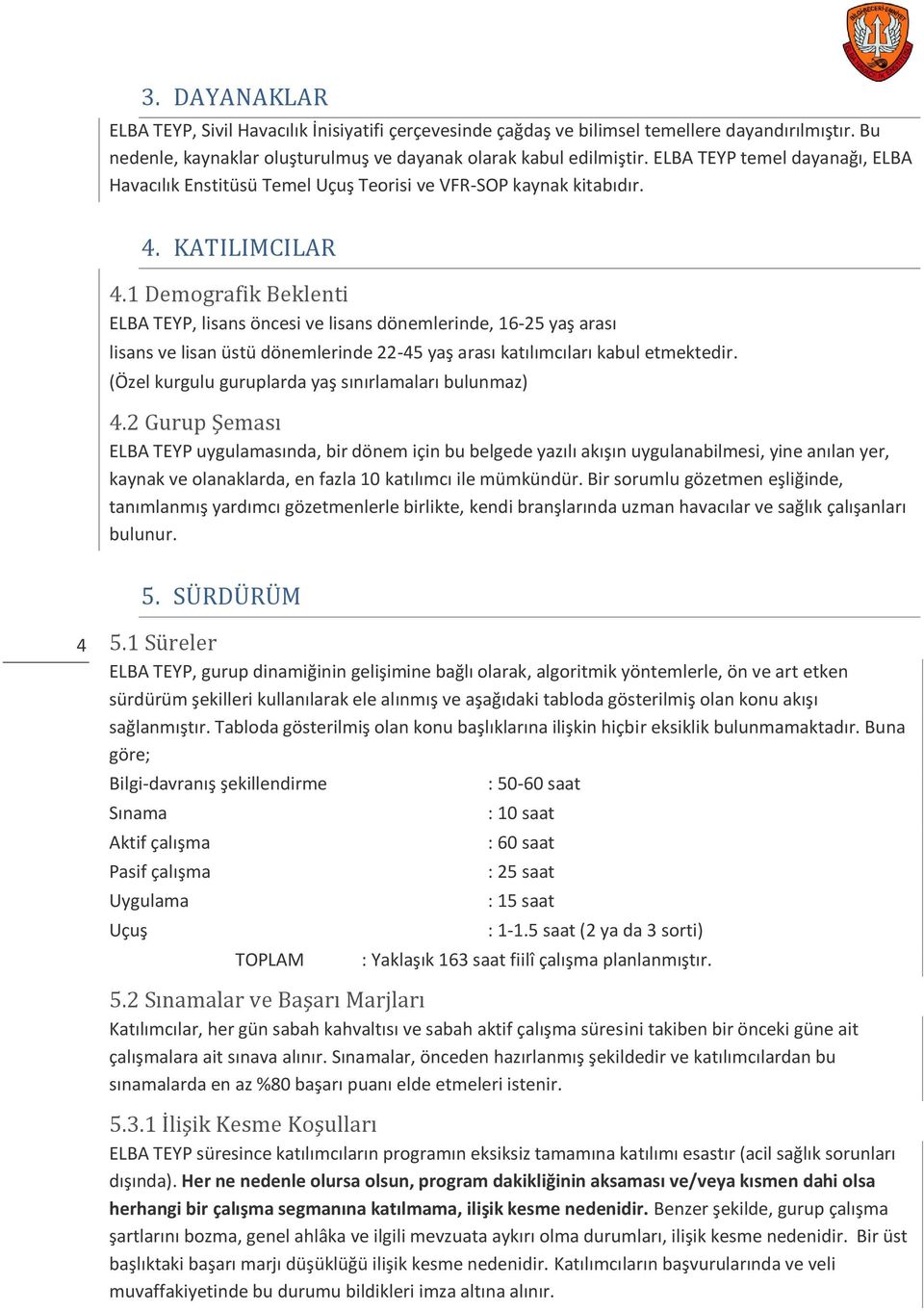 1 Demografik Beklenti ELBA TEYP, lisans öncesi ve lisans dönemlerinde, 16-25 yaş arası lisans ve lisan üstü dönemlerinde 22-45 yaş arası katılımcıları kabul etmektedir.