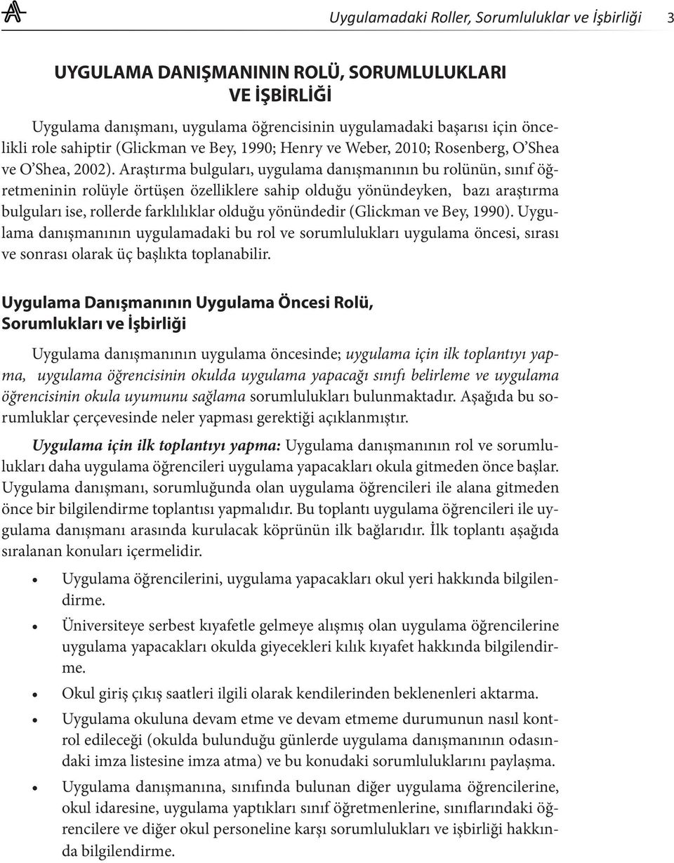 Araştırma bulguları, uygulama danışmanının bu rolünün, sınıf öğretmeninin rolüyle örtüşen özelliklere sahip olduğu yönündeyken, bazı araştırma bulguları ise, rollerde farklılıklar olduğu yönündedir