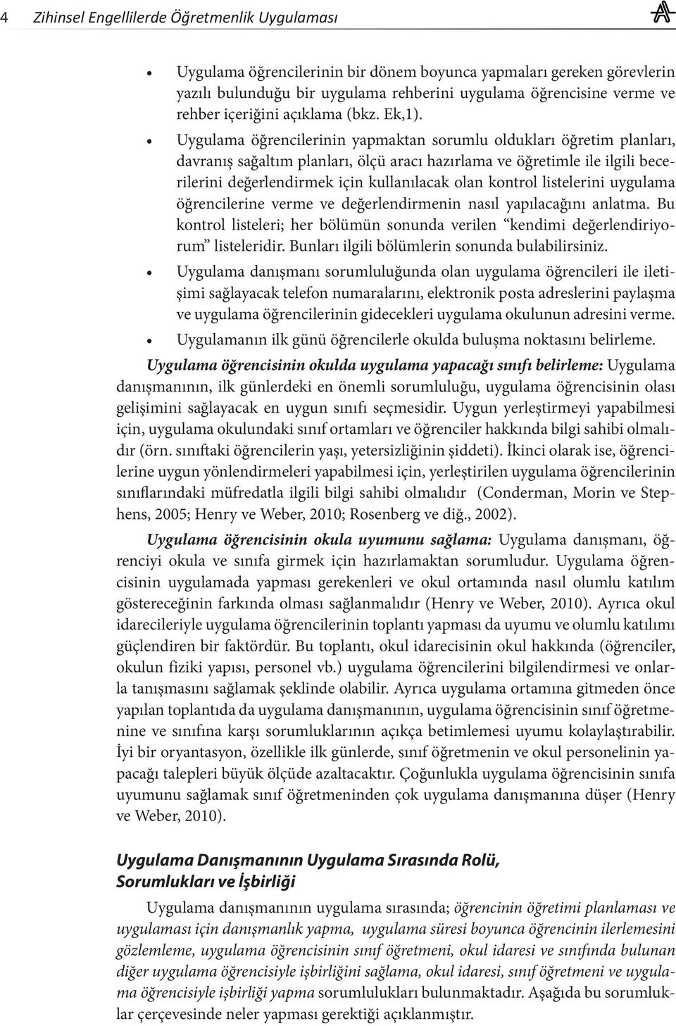 Uygulama öğrencilerinin yapmaktan sorumlu oldukları öğretim planları, davranış sağaltım planları, ölçü aracı hazırlama ve öğretimle ile ilgili becerilerini değerlendirmek için kullanılacak olan