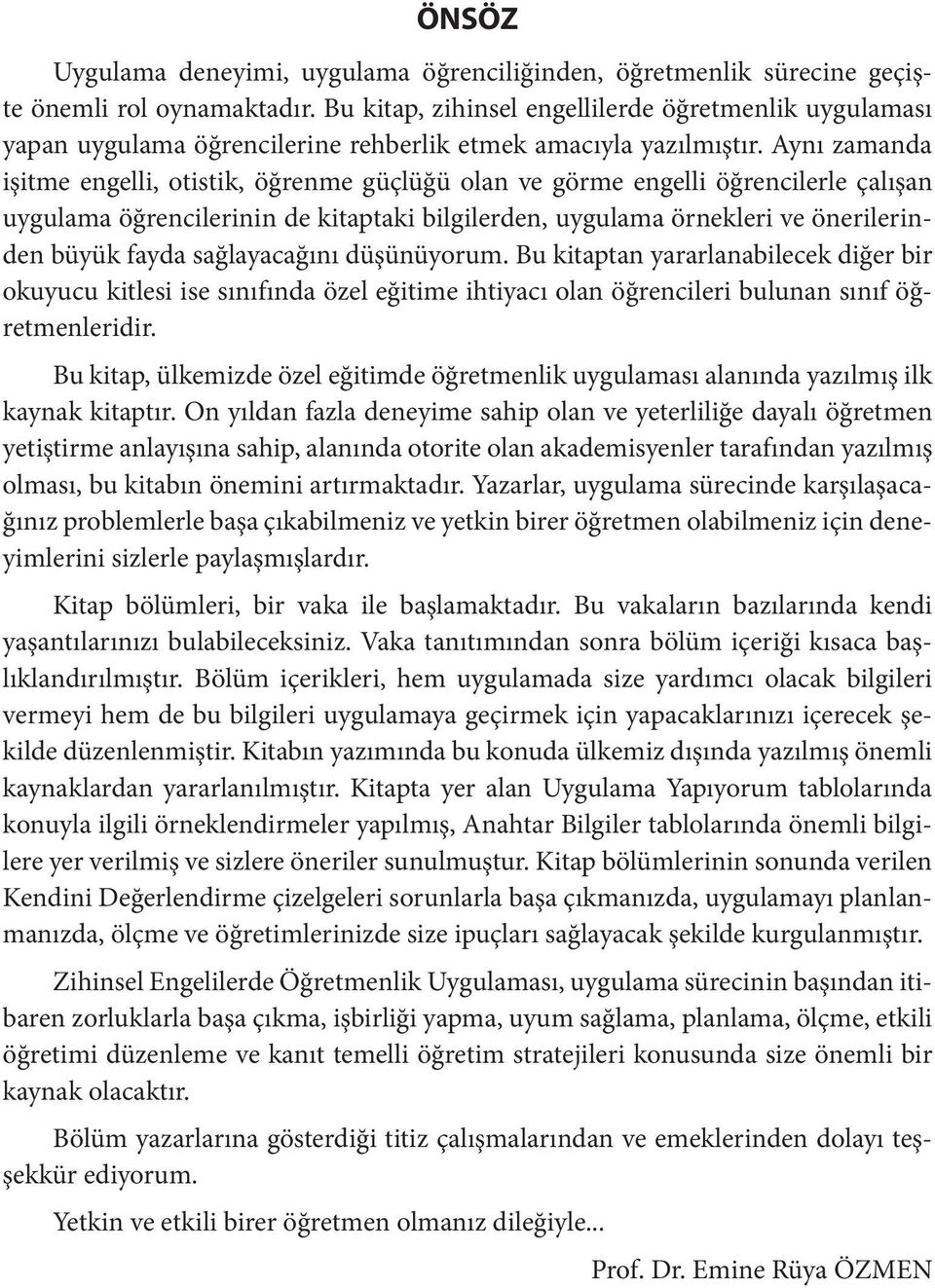 Aynı zamanda işitme engelli, otistik, öğrenme güçlüğü olan ve görme engelli öğrencilerle çalışan uygulama öğrencilerinin de kitaptaki bilgilerden, uygulama örnekleri ve önerilerinden büyük fayda