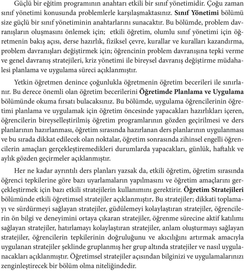 Bu bölümde, problem davranışların oluşmasını önlemek için; etkili öğretim, olumlu sınıf yönetimi için öğretmenin bakış açısı, derse hazırlık, fiziksel çevre, kurallar ve kuralları kazandırma, problem