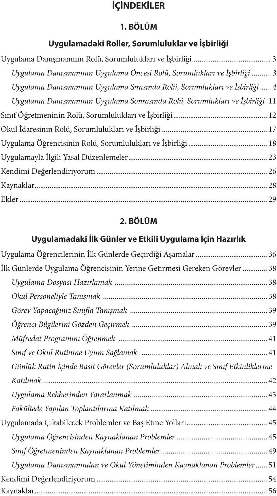 .. 4 Uygulama Danışmanının Uygulama Sonrasında Rolü, Sorumlukları ve İşbirliği 11 Sınıf Öğretmeninin Rolü, Sorumlulukları ve İşbirliği... 12 Okul İdaresinin Rolü, Sorumlulukları ve İşbirliği.