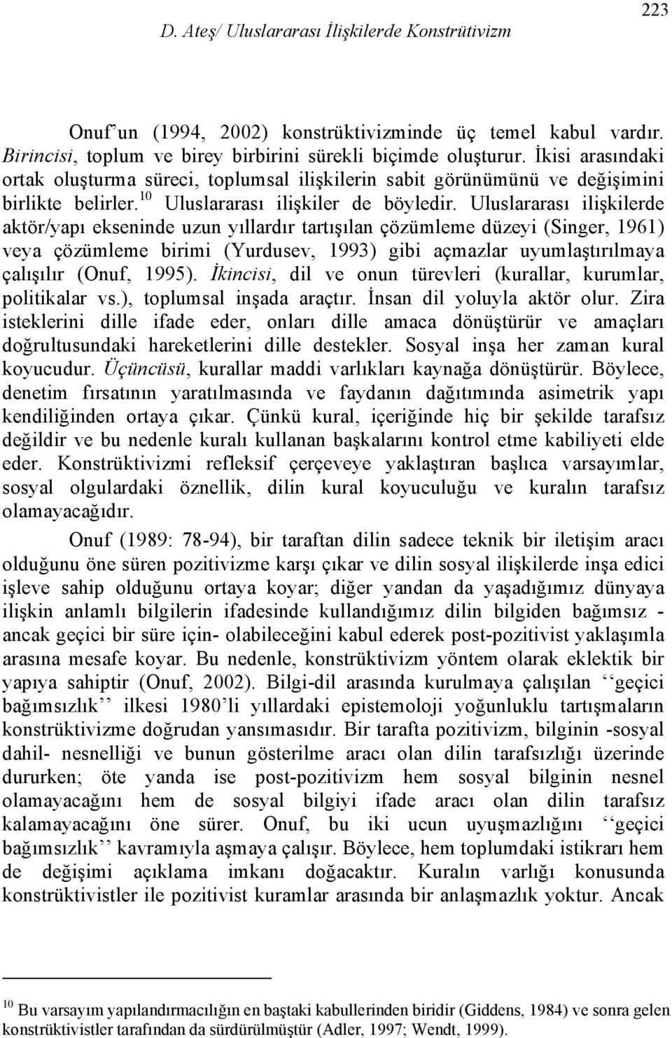 Uluslararası ilişkilerde aktör/yapı ekseninde uzun yıllardır tartışılan çözümleme düzeyi (Singer, 1961) veya çözümleme birimi (Yurdusev, 1993) gibi açmazlar uyumlaştırılmaya çalışılır (Onuf, 1995).