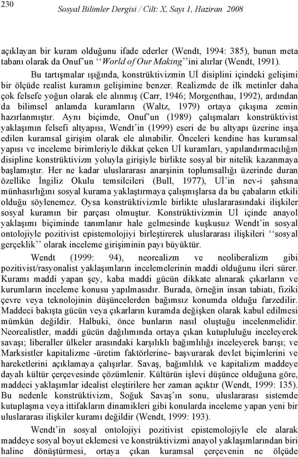 Realizmde de ilk metinler daha çok felsefe yoğun olarak ele alınmış (Carr, 1946; Morgenthau, 1992), ardından da bilimsel anlamda kuramların (Waltz, 1979) ortaya çıkışına zemin hazırlanmıştır.