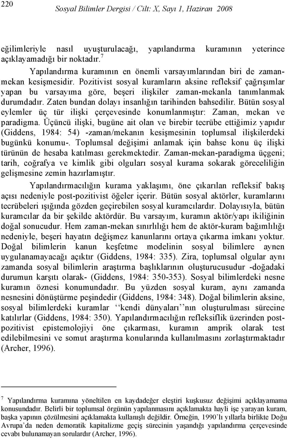 Pozitivist sosyal kuramların aksine refleksif çağrışımlar yapan bu varsayıma göre, beşeri ilişkiler zaman-mekanla tanımlanmak durumdadır. Zaten bundan dolayı insanlığın tarihinden bahsedilir.