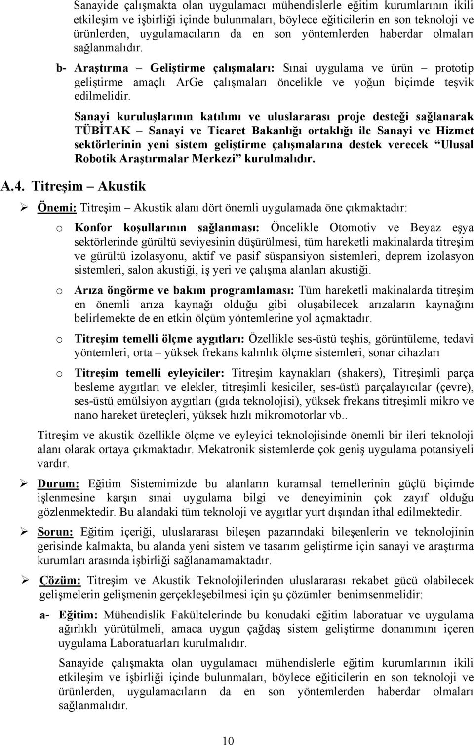 Sanayi kuruluşlarının katılımı ve uluslararası proje desteği sağlanarak TÜBİTAK Sanayi ve Ticaret Bakanlığı ortaklığı ile Sanayi ve Hizmet sektörlerinin yeni sistem geliştirme çalışmalarına destek