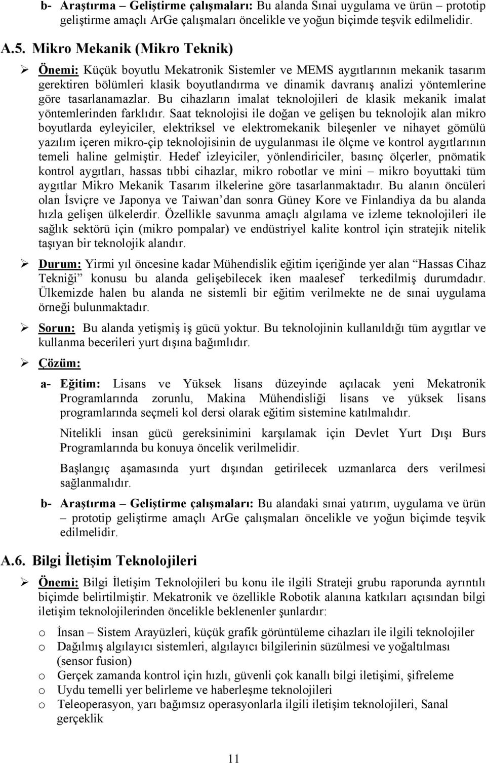 tasarlanamazlar. Bu cihazların imalat teknolojileri de klasik mekanik imalat yöntemlerinden farklıdır.